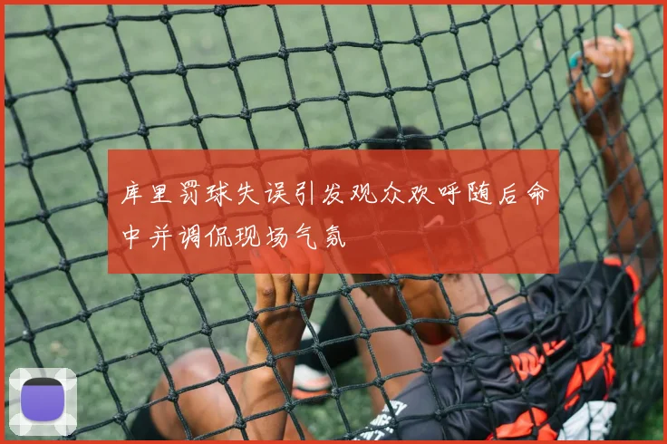 库里罚球失误引发观众欢呼随后命中并调侃现场气氛
