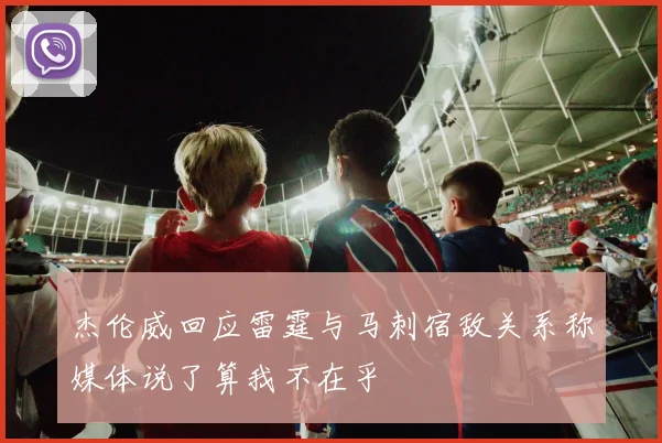 杰伦威回应雷霆与马刺宿敌关系称媒体说了算我不在乎